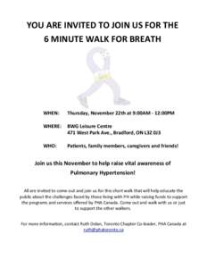 YOU	
  ARE	
  INVITED	
  TO	
  JOIN	
  US	
  FOR	
  THE	
   6	
  MINUTE	
  WALK	
  FOR	
  BREATH	
   WHEN:	
    Thursday,	
  November	
  22th	
  at	
  9:00AM	
  -­‐	
  12:00PM