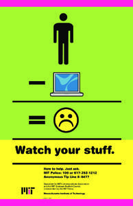 Watch your stuff. Here to help. Just ask. MIT Police: 100 or[removed]Anonymous Tip Line[removed]Supported by MIT’s Undergraduate Association and the MIT Graduate Student Council.