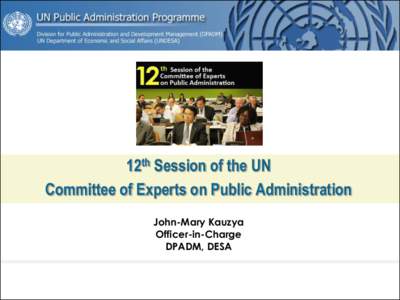 12th Session of the UN Committee of Experts on Public Administration John-Mary Kauzya Officer-in-Charge DPADM, DESA