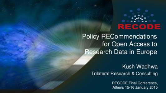 Policy RECommendations for Open Access to Research Data in Europe Kush Wadhwa Trilateral Research & Consulting RECODE Final Conference,