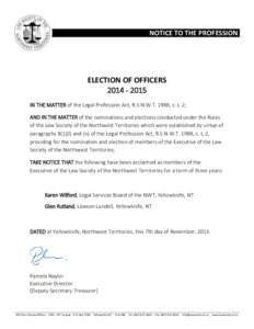 NOTICE TO THE PROFESSION  ELECTION OF OFFICERS[removed]IN THE MATTER of the Legal Profession Act, R.S.N.W.T. 1988, c. L-2; AND IN THE MATTER of the nominations and elections conducted under the Rules