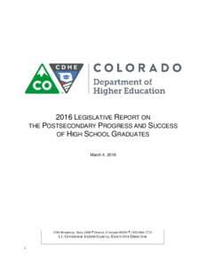 2016 LEGISLATIVE REPORT ON THE POSTSECONDARY PROGRESS AND SUCCESS OF HIGH SCHOOL GRADUATES March 4, Broadway, Suite 1600Denver, Colorado 80204(