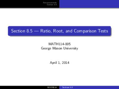 Announcements Section 8.5 Section 8.5 — Ratio, Root, and Comparison Tests MATH114-005 George Mason University