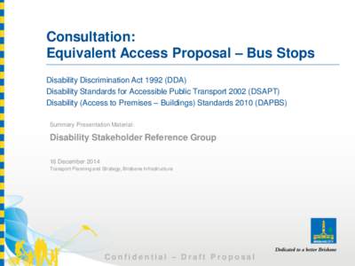 Consultation: Equivalent Access Proposal – Bus Stops Disability Discrimination Act[removed]DDA) Disability Standards for Accessible Public Transport[removed]DSAPT) Disability (Access to Premises – Buildings) Standards 20