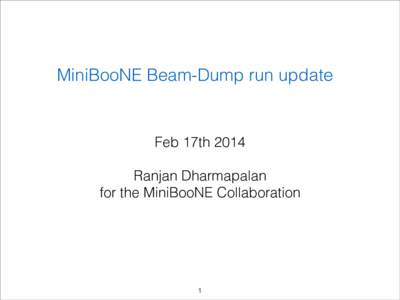 MiniBooNE Beam-Dump run update  Feb 17th 2014 !  Ranjan Dharmapalan