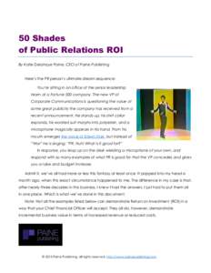 50 Shades of Public Relations ROI By Katie Delahaye Paine, CEO of Paine Publishing Here’s the PR person’s ultimate dream sequence: You’re sitting in an office of the senior leadership team at a Fortune 500 company.