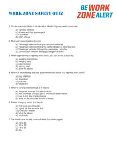 Work Zone Safety Quiz 1. The people most likely to be injured or killed in highway work zones are: a.) highway workers b.) drivers and their passengers c.) hitchhikers d.) CHP officers
