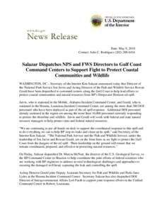 Date: May 9, 2010 Contact: Julie C. Rodriguez[removed]Salazar Dispatches NPS and FWS Directors to Gulf Coast Command Centers to Support Fight to Protect Coastal Communities and Wildlife