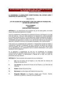 LEY DE ACCESO DE LAS MUJERES A UNA VIDA LIBRE DE VIOLENCIA DEL ESTADO DE QUINTANA ROO Publicada en el Periódico Oficial el 27de Noviembre del 2007 LA HONORABLE XI LEGISLATURA CONSTITUCIONAL DEL ESTADO LIBRE Y SOBERANO D