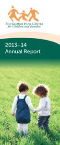 2013–14 Annual Report The George Hull Centre for Children and Families is an accredited children’s mental health centre serving children from birth to age eighteen and their families.