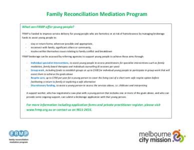 Family Reconciliation Mediation Program What can FRMP offer young people? FRMP is funded to improve service delivery for young people who are homeless or at risk of homelessness by managing brokerage funds to assist youn