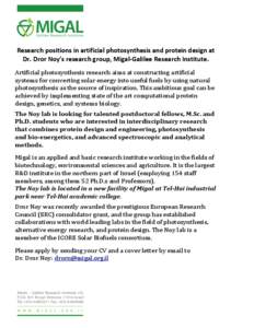 Research	
  positions	
  in	
  artificial	
  photosynthesis	
  and	
  protein	
  design	
  at	
   Dr.	
  Dror	
  Noy’s	
  research	
  group,	
  Migal-­‐Galilee	
  Research	
  Institute.	
   Artifici