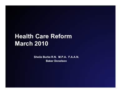 Health Care Reform March 2010 Sheila Burke R.N. M.P.A. F.A.A.N. Baker Donelson  Overview – From Committees to the