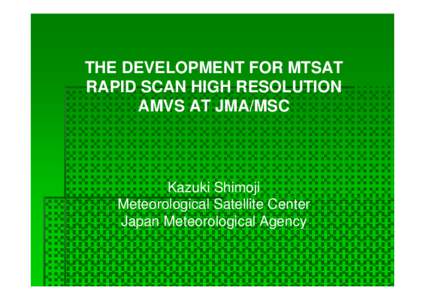 THE DEVELOPMENT FOR MTSAT RAPID SCAN HIGH RESOLUTION AMVS AT JMA/MSC Kazuki Shimoji Meteorological Satellite Center