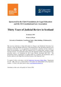 Sponsored by the Clark Foundation for Legal Education and the UK Constitutional Law Association Thirty Years of Judicial Review in Scotland 26 January[removed]am to 4.30 pm