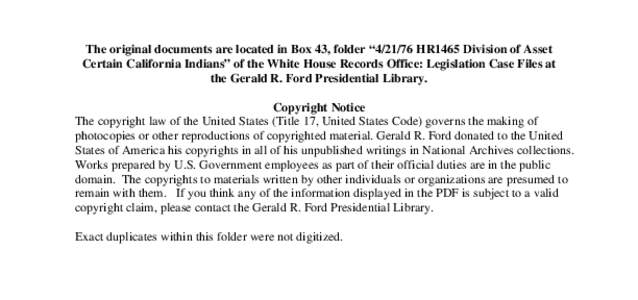 The original documents are located in Box 43, folder “[removed]HR1465 Division of Asset Certain California Indians” of the White House Records Office: Legislation Case Files at the Gerald R. Ford Presidential Library.