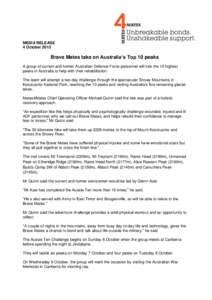MEDIA RELEASE 4 October 2013 Brave Mates take on Australia’s Top 10 peaks A group of current and former Australian Defence Force personnel will trek the 10 highest peaks in Australia to help with their rehabilitation.