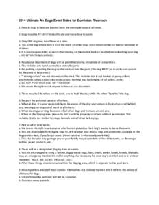 2014 Ultimate Air Dogs Event Rules for Dominion Riverrock 1. Female dogs in heat are banned from the event premises at all times. 2. Dogs must be AT LEAST 6 months old and know how to swim. 3. Only ONE dog may be off lea