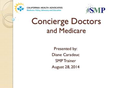 Concierge Doctors and Medicare Presented by: Diane Caradeuc SMP Trainer August 28, 2014