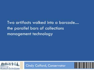 Two artifacts walked into a barcode.... the parallel bars of collections management technology Cindy Colford, Conservator