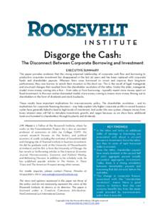 Disgorge the Cash:  The Disconnect Between Corporate Borrowing and Investment EXECUTIVE SUMMARY This paper provides evidence that the strong empirical relationship of corporate cash flow and borrowing to productive corpo