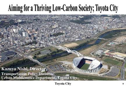 Kazuya Nishi, Director, Transportation Policy Division, Urban Maintenance Department, Toyota City Toyota City  0