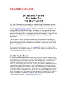 FOR IMMEDIATE RELEASE  Dr. Jennifer Howard Nominated for The Shorty Award NEW YORK – Media savvy psychotherapist Dr. Jennifer Howard (@DrJennifer) has been