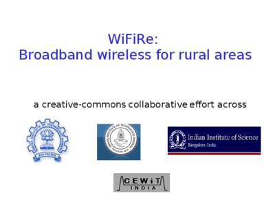 WiFiRe: Broadband wireless for rural areas a creative-commons collaborative effort across  Take-Away