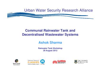 Urban Water Security Research Alliance  Communal Rainwater Tank and Decentralised Wastewater Systems Ashok Sharma Rainwater Tank Workshop