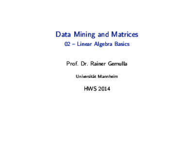 Data Mining and Matrices 02 – Linear Algebra Basics Prof. Dr. Rainer Gemulla Universit¨ at Mannheim
