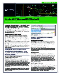 PRODUCT DATA SHEET  Bentley AXSYS.Process (SELECTseries 5) Automated Front-End Engineering Design for Process Engineering In any major process plant project, 80 percent of the capital expenditure is committed during the 