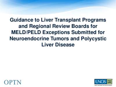 Guidance to Liver Transplant Programs and Regional Review Boards for MELD/PELD Exceptions Submitted for Neuroendocrine Tumors and Polycystic Liver Disease Liver and Intestinal Organ Transplantation Committee