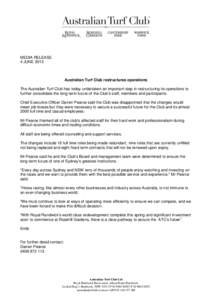 MEDIA RELEASE 4 JUNE 2013 Australian Turf Club restructures operations The Australian Turf Club has today undertaken an important step in restructuring its operations to further consolidate the long-term future of the Cl