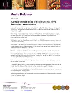 Media Release June 12, 2014 Australia’s finest drops to be crowned at Royal Queensland Wine Awards Australia’s top wineries will go head to head at the nation’s first wine show of the season,