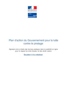 Plan d’action du Gouvernement pour la lutte contre le piratage Signature de la charte des bonnes pratiques dans la publicité en ligne pour le respect du droit d’auteur et des droits voisins  Soutien à la création