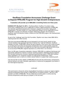 Kauffman Foundation Announces Challenge Grant to Expand PIPELINE Program for High-Growth Entrepreneurs Foundation will provide up to $800,000 in matching funds over three years KANSAS CITY, Mo.(April 14, 2011)—The Ewin