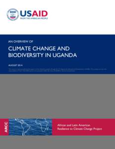 AN OVERVIEW OF  CLIMATE CHANGE AND BIODIVERSITY IN UGANDA AUGUST 2014 This report is made possible by the support of the American people through the U.S. Agency for International Development (USAID). The contents are the