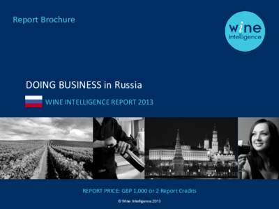 Report Brochure  DOING BUSINESS in Russia WINE INTELLIGENCE REPORTREPORT PRICE: GBP 1,000 or 2 Report Credits