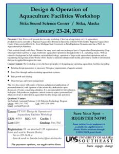 Design & Operation of Aquaculture Facilities Workshop Sitka Sound Science Center / Sitka, Alaska January 23-24, 2012 Presenter: Chris Weeks will present this two-day workshop. Chris has a long history in U.S. aquaculture