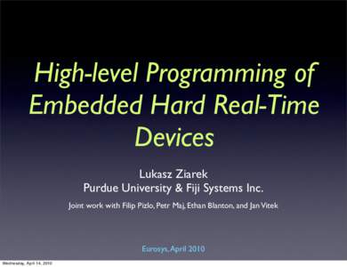 High-level Programming of Embedded Hard Real-Time Devices Lukasz Ziarek Purdue University & Fiji Systems Inc. Joint work with Filip Pizlo, Petr Maj, Ethan Blanton, and Jan Vitek
