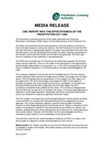 MEDIA RELEASE CMC REPORT INTO THE EFFECTIVENESS OF THE PROSTITUTION ACT 1999 The Prostitution Licensing Authority (PLA) today welcomed the Crime and Misconduct Commission (CMC) report into the effectiveness of the Prosti