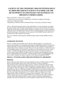 A SURVEY OF THE CHEMISTRY MISCONCEPTIONS HELD BY IRISH PRE-SERVICE SCIENCE TEACHERS AND THE DEVELOPMENT OF STRATEGIES AND MATERIALS TO PROMOTE UNDERSTANDING Muireann Sheehan1,2 and Dr. Peter E. Childs1,2 ¹ National Cent