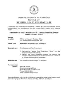 UNDER THE AUTHORITY OF THE PLANNING ACT  NOTICE OF REVISED PUBLIC HEARING DATE On the date, time and location shown below, a PUBLIC HEARING will be held to receive representations from any person(s) who wish to make them