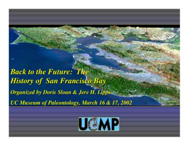 Back to the Future: The History of San Francisco Bay Organized by Doris Sloan & Jere H. Lipps UC Museum of Paleontology, March 16 & 17, 2002  Prof. Jere H. Lipps