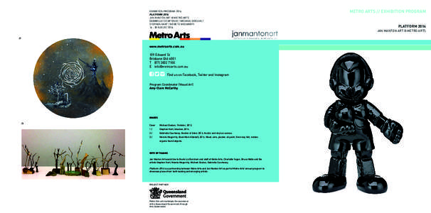 EXHIBITION PROGRAM 2014 PLATFORM 2014 JAN MANTON ART @ METRO ARTS GABRIELLE COURTENAY / MICHAEL DOOLAN / STEPHEN HART / MERETE MEGARRITY[removed]AUGUST 2014