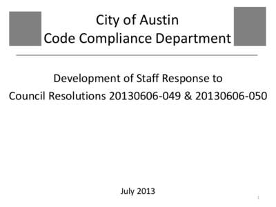 City of Austin Code Compliance Department Development of Staff Response to Council Resolutions[removed] &[removed]July 2013