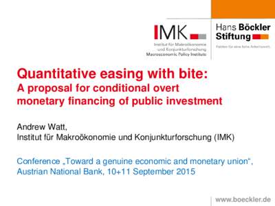 Quantitative easing with bite: A proposal for conditional overt monetary financing of public investment Andrew Watt, Institut für Makroökonomie und Konjunkturforschung (IMK) Conference „Toward a genuine economic and 