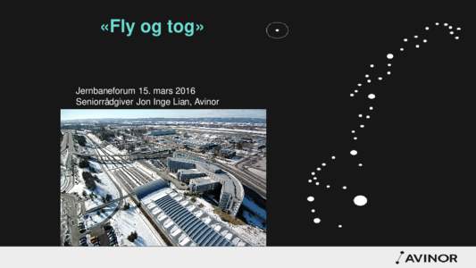 «Fly og tog»  Jernbaneforum 15. mars 2016 Seniorrådgiver Jon Inge Lian, Avinor  Norsk luftfart er verdensledende: