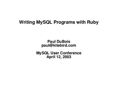 Writing MySQL Programs with Ruby  Paul DuBois  MySQL User Conference April 12, 2003