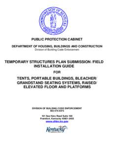 PUBLIC PROTECTION CABINET DEPARTMENT OF HOUSING, BUILDINGS AND CONSTRUCTION Division of Building Code Enforcement TEMPORARY STRUCTURES PLAN SUBMISSION /FIELD INSTALLATION GUIDE